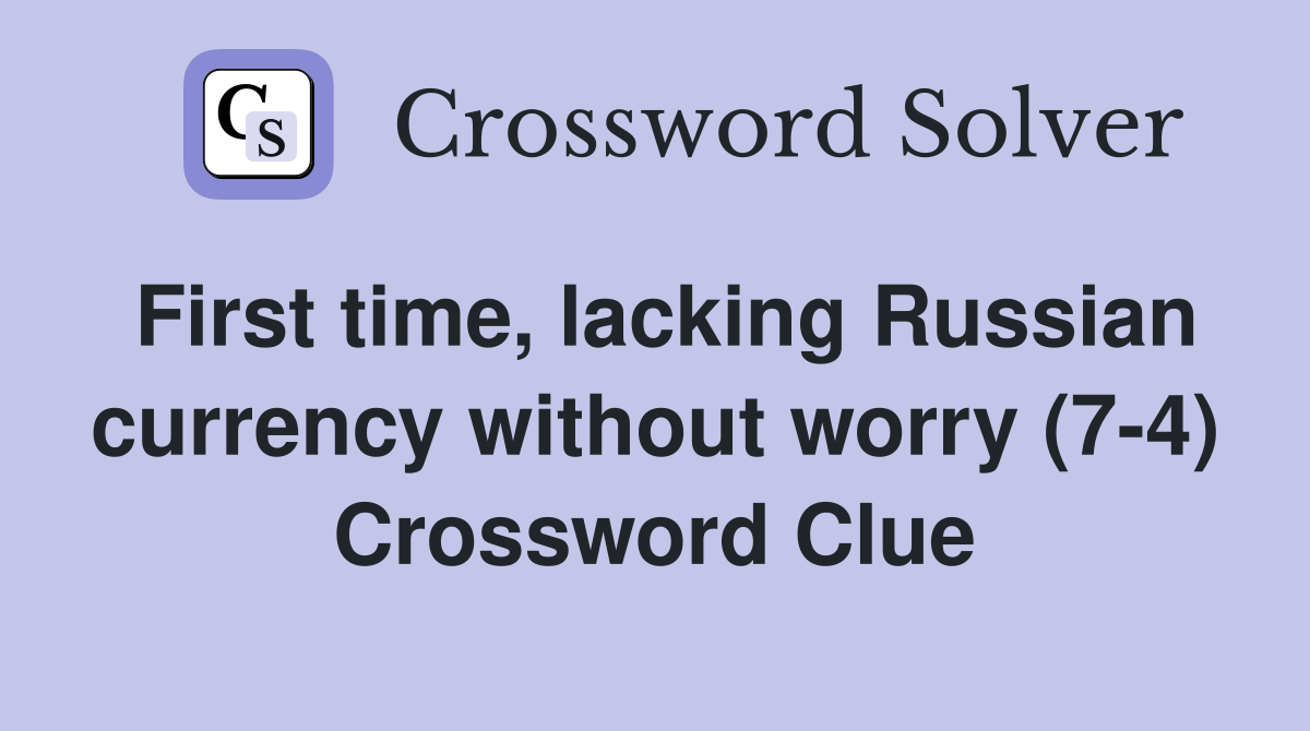 First time, lacking Russian currency without worry (74) Crossword